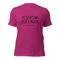 Too Much Unisex T-Shirt