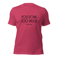 Too Much Unisex T-Shirt