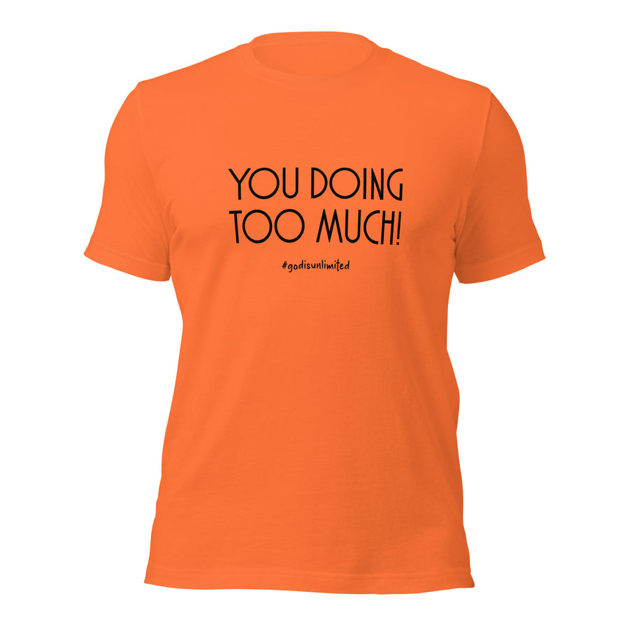 Too Much Unisex T-Shirt