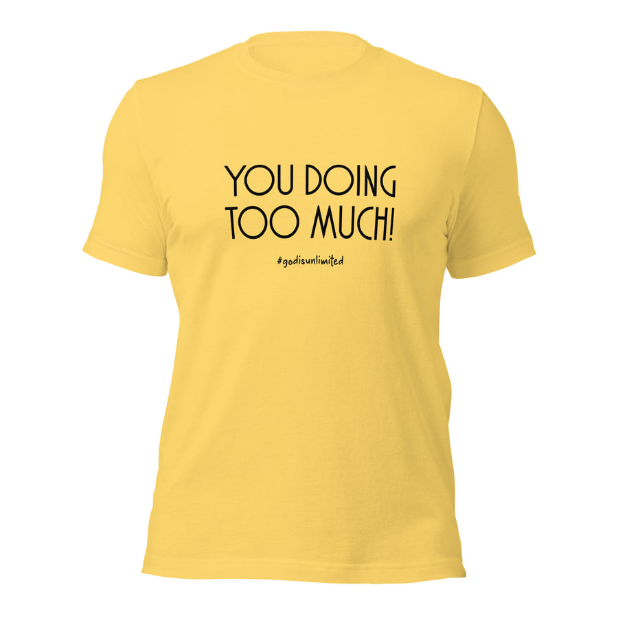 Too Much Unisex T-Shirt